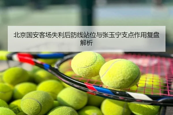 北京国安客场失利后防线站位与张玉宁支点作用复盘解析